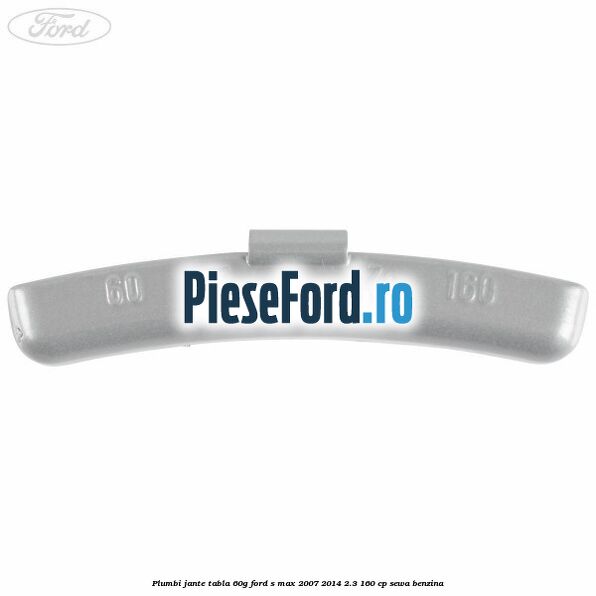 Plumbi jante tabla, 60g Ford S-Max 2007-2014 2.3 160 cp Plumbi jante tabla, 60g Ford S-Max 2007-2014 2.3 160 cp SEWA benzina