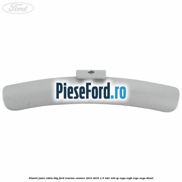 Plumbi jante tabla, 60g Ford Tourneo Connect 2013-2018 1.5 TDCi 100 cp XVGA, XVGB, XVGC, XXGA diesel