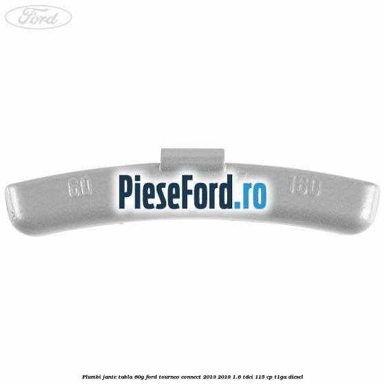 Plumbi jante tabla, 60g Ford Tourneo Connect 2013-2018 1.6 TDCi 115 cp Plumbi jante tabla, 60g Ford Tourneo Connect 2013-2018 1.6 TDCi 115 cp T1GA diesel