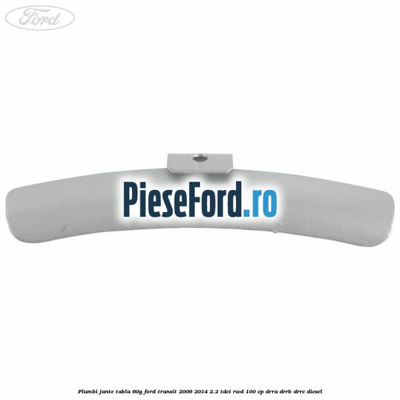 Plumbi jante tabla, 60g Ford Transit 2006-2014 2.2 TDCi RWD 100 cp DRRA, DRRB, DRRC diesel