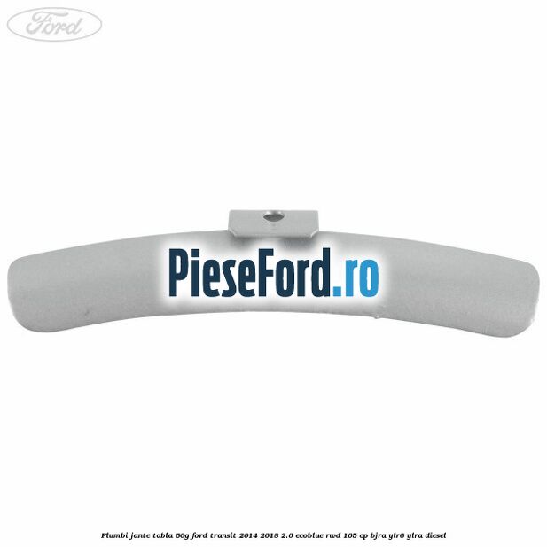 Plumbi jante tabla, 60g Ford Transit 2014-2018 2.0 EcoBlue RWD 105 cp BJRA, YLR6, YLRA diesel