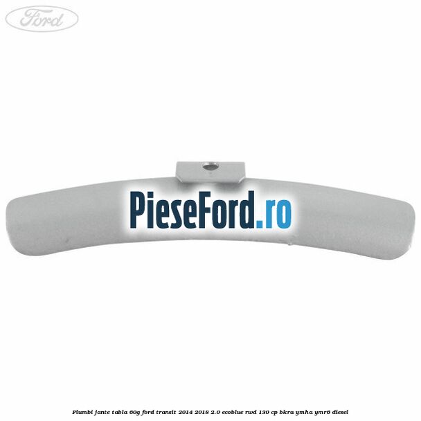 Plumbi jante tabla, 60g Ford Transit 2014-2018 2.0 EcoBlue RWD 130 cp Plumbi jante tabla, 60g Ford Transit 2014-2018 2.0 EcoBlue RWD 130 cp BKRA, YMHA, YMR6 diesel