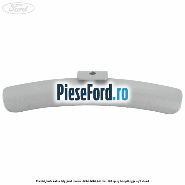 Plumbi jante tabla, 60g Ford Transit 2014-2018 2.2 TDCi 125 cp CY14, CYF5, CYFG, USF6 diesel