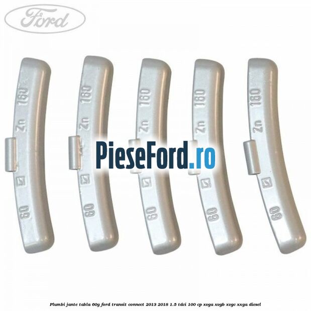 Plumbi jante tabla, 60g Ford Transit Connect 2013-2018 1.5 TDCi 100 cp XVGA, XVGB, XVGC, XXGA diesel
