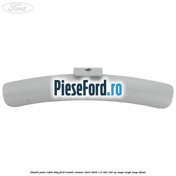 Plumbi jante tabla, 60g Ford Transit Connect 2013-2018 1.5 TDCi 120 cp XWGA, XWGB, XWGC diesel