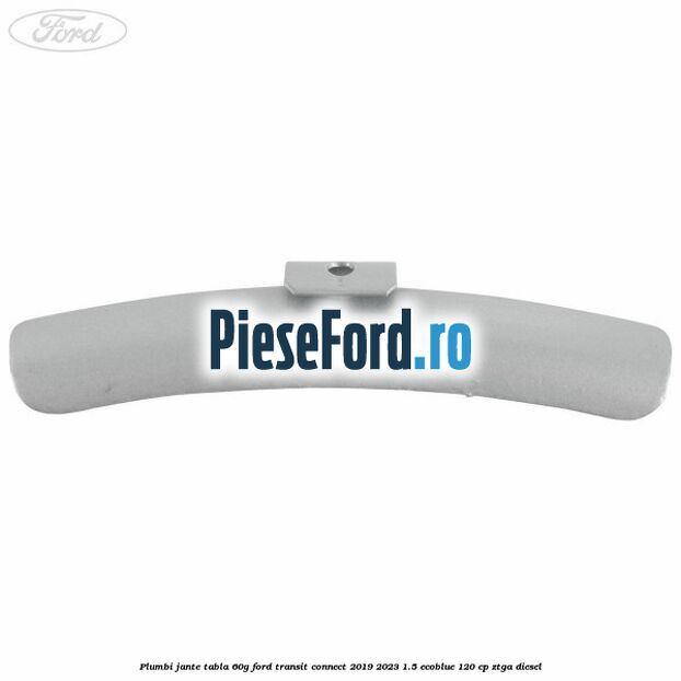 Plumbi jante tabla, 60g Ford Transit Connect 2019-2023 1.5 EcoBlue 120 cp ZTGA diesel