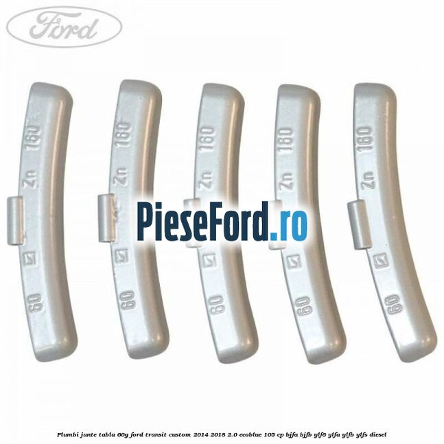 Plumbi jante tabla, 60g Ford Transit Custom 2014-2018 2.0 EcoBlue 105 cp BJFA, BJFB, YLF6, YLFA, YLFB, YLFS diesel