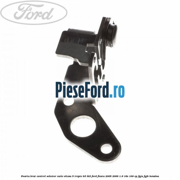 Poarta brat control selector cutie viteza 5 trepte B5/IB5 Ford Fiesta 2005-2008 1.6 16V 100 cp FYJA, FYJB benzina