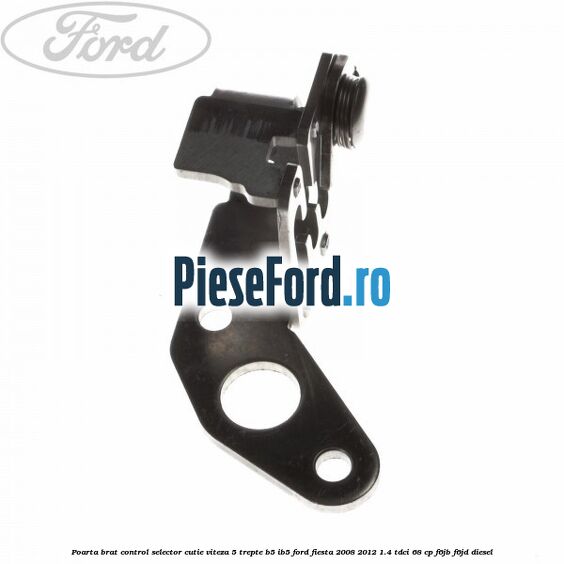 Poarta brat control selector cutie viteza 5 trepte B5/IB5 Ford Fiesta 2008-2012 1.4 TDCi 68 cp F6JB, F6JD diesel
