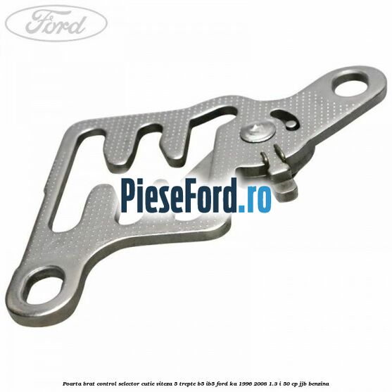 Poarta brat control selector cutie viteza 5 trepte B5/IB5 Ford Ka 1996-2008 1.3 i 50 cp JJB benzina