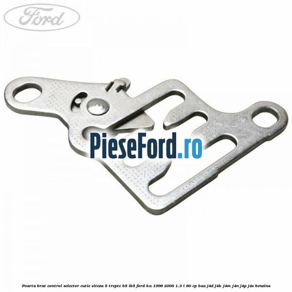 Poarta brat control selector cutie viteza 5 trepte B5/IB5 Ford Ka 1996-2008 1.3 i 60 cp BAA, J4D, J4K, J4M, J4N, J4P, J4S benzina
