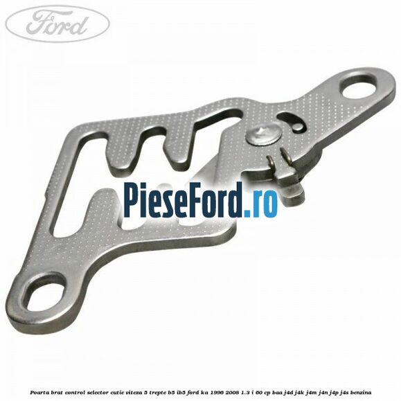 Poarta brat control selector cutie viteza 5 trepte B5/IB5 Ford Ka 1996-2008 1.3 i 60 cp BAA, J4D, J4K, J4M, J4N, J4P, J4S benzina