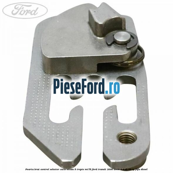 Poarta brat control selector cutie viteza 5 trepte MT75 Ford Transit 2000-2006 2.4 DI 75 cp Poarta brat control selector cutie viteza 5 trepte MT75 Ford Transit 2000-2006 2.4 DI 75 cp F4FA diesel