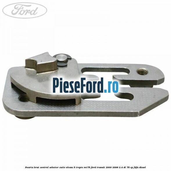 Poarta brat control selector cutie viteza 5 trepte MT75 Ford Transit 2000-2006 2.4 DI 75 cp Poarta brat control selector cutie viteza 5 trepte MT75 Ford Transit 2000-2006 2.4 DI 75 cp F4FA diesel