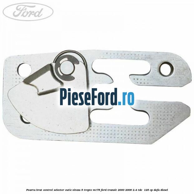 Poarta brat control selector cutie viteza 5 trepte MT75 Ford Transit 2000-2006 2.4 TDE  125 cp DOFA diesel