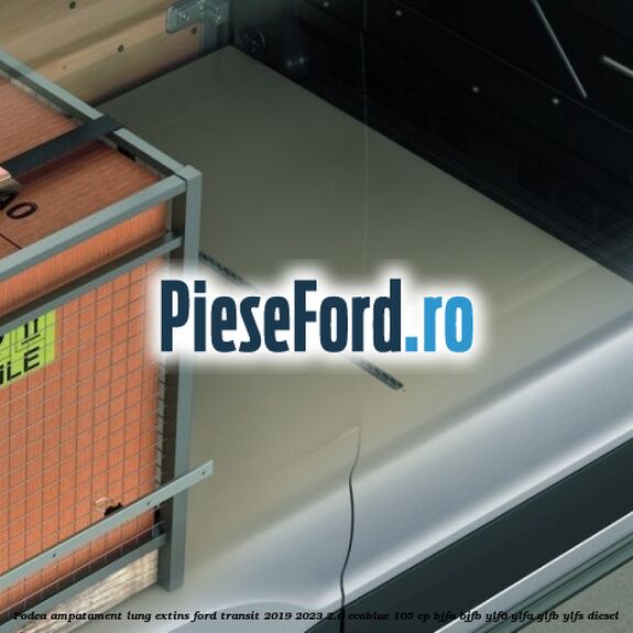 Podea ampatament lung extins Ford Transit 2019-2023 2.0 EcoBlue 105 cp BJFA, BJFB, YLF6, YLFA, YLFB, YLFS diesel