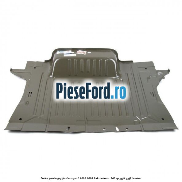Podea portbagaj Ford EcoSport 2019-2023 1.0 EcoBoost 140 cp YYJD, YYJF benzina