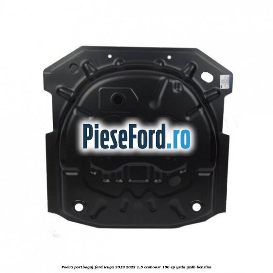 Podea portbagaj Ford Kuga 2019-2023 1.5 EcoBoost 150 cp YZDA, YZDB benzina