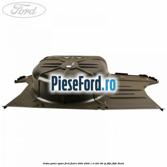 Podea punte spate Ford Fiesta 2002-2005 1.4 TDCi 68 cp Podea punte spate Ford Fiesta 2002-2005 1.4 TDCi 68 cp F6JA, F6JB diesel