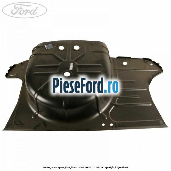 Podea punte spate Ford Fiesta 2002-2005 1.6 TDCi 90 cp HHJA, HHJB diesel