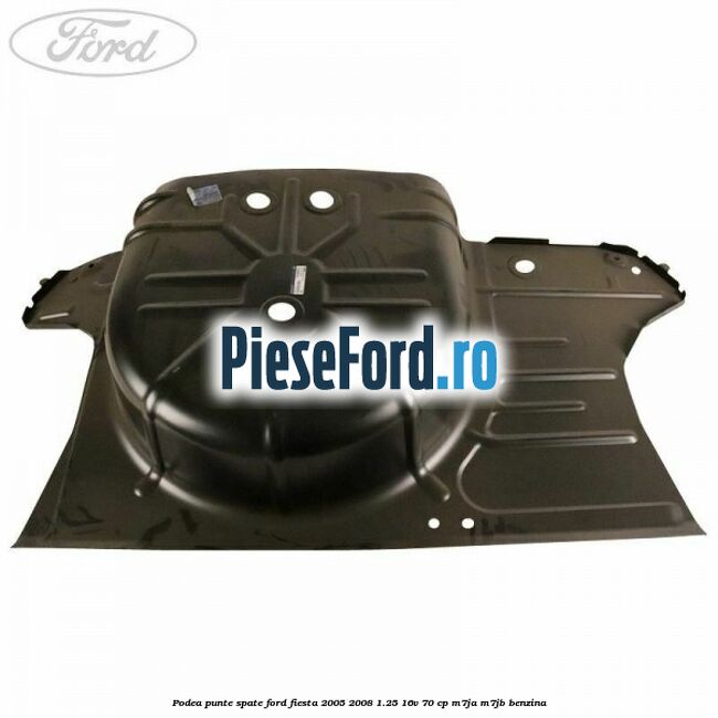 Podea punte spate Ford Fiesta 2005-2008 1.25 16V 70 cp M7JA, M7JB benzina