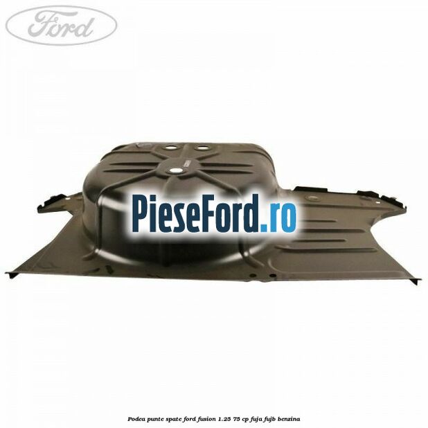 Podea punte spate Ford Fusion 1.25 75 cp FUJA, FUJB benzina