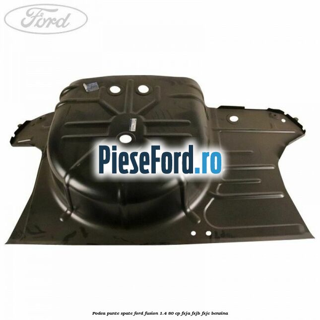 Podea punte spate Ford Fusion 1.4 80 cp FXJA, FXJB, FXJC benzina