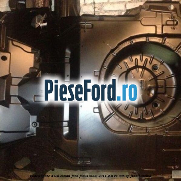 Podea spate 4 usi combi Ford Focus 2008-2011 2.5 RS 305 cp JZDA benzina