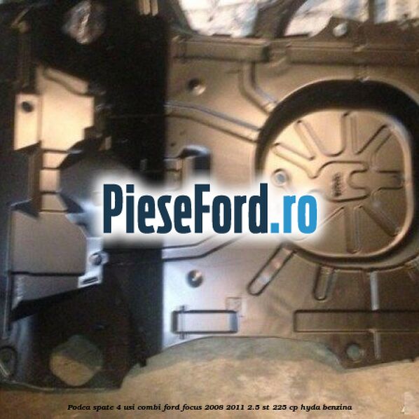 Podea spate 4 usi combi Ford Focus 2008-2011 2.5 ST 225 cp HYDA benzina
