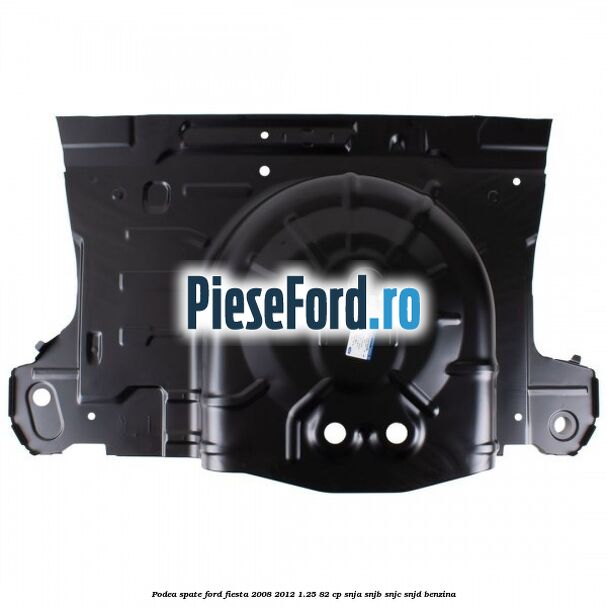 Podea spate Ford Fiesta 2008-2012 1.25 82 cp SNJA, SNJB, SNJC, SNJD benzina