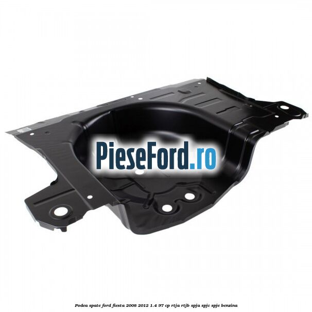 Podea spate Ford Fiesta 2008-2012 1.4 97 cp RTJA, RTJB, SPJA, SPJC, SPJE benzina