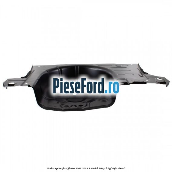 Podea spate Ford Fiesta 2008-2012 1.6 TDCi 75 cp HHJF, UBJA diesel