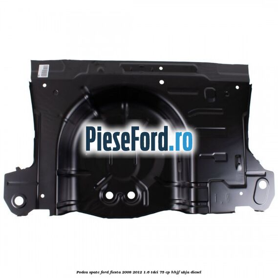 Podea spate Ford Fiesta 2008-2012 1.6 TDCi 75 cp HHJF, UBJA diesel