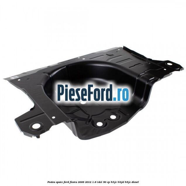 Podea spate Ford Fiesta 2008-2012 1.6 TDCi 90 cp HHJC, HHJD, HHJE diesel