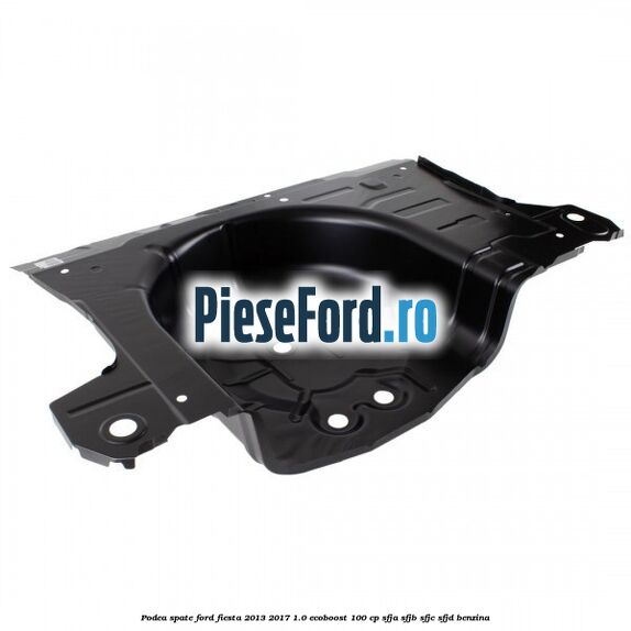 Podea spate Ford Fiesta 2013-2017 1.0 EcoBoost 100 cp SFJA, SFJB, SFJC, SFJD benzina