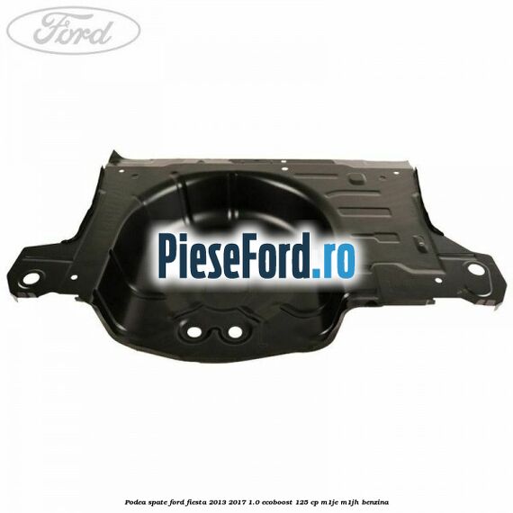 Podea spate Ford Fiesta 2013-2017 1.0 EcoBoost 125 cp M1JE, M1JH benzina