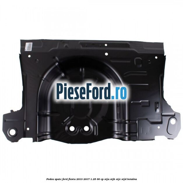 Podea spate Ford Fiesta 2013-2017 1.25 60 cp STJA, STJB, STJC, STJD benzina