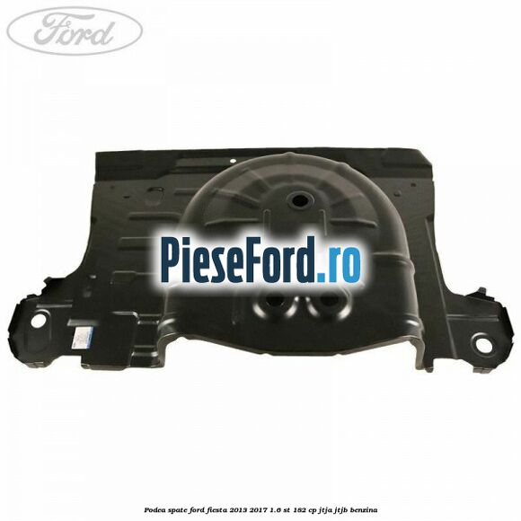 Podea spate Ford Fiesta 2013-2017 1.6 ST 182 cp JTJA, JTJB benzina