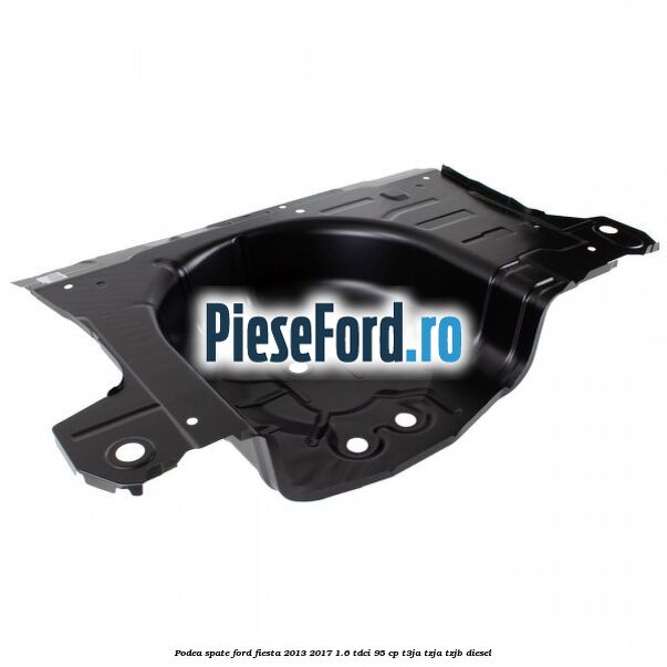 Podea spate Ford Fiesta 2013-2017 1.6 TDCi 95 cp Podea spate Ford Fiesta 2013-2017 1.6 TDCi 95 cp T3JA, TZJA, TZJB diesel