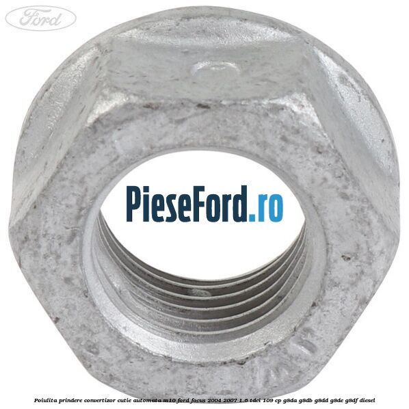 Poiulita prindere convertizor cutie automata M10 Ford Focus 2004-2007 1.6 TDCi 109 cp G8DA, G8DB, G8DD, G8DE, G8DF diesel