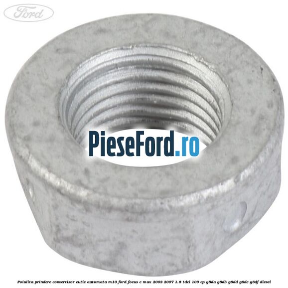Poiulita prindere convertizor cutie automata M10 Ford Focus C-Max 2003-2007 1.6 TDCi 109 cp G8DA, G8DB, G8DD, G8DE, G8DF diesel
