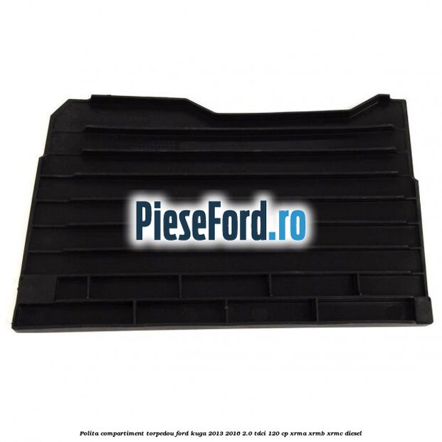 Polita compartiment torpedou Ford Kuga 2013-2016 2.0 TDCi 120 cp XRMA, XRMB, XRMC diesel