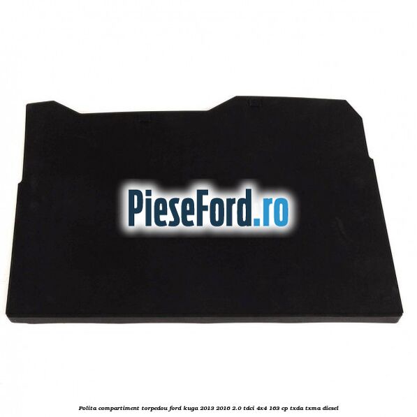 Polita compartiment torpedou Ford Kuga 2013-2016 2.0 TDCi 4x4 163 cp TXDA, TXMA diesel