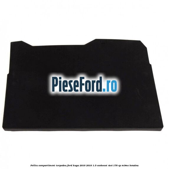 Polita compartiment torpedou Ford Kuga 2016-2018 1.5 EcoBoost 4x4 176 cp Polita compartiment torpedou Ford Kuga 2016-2018 1.5 EcoBoost 4x4 176 cp M9ME benzina