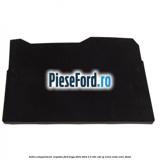 Polita compartiment torpedou Ford Kuga 2016-2018 2.0 TDCi 120 cp XRMA, XRMB, XRMC diesel