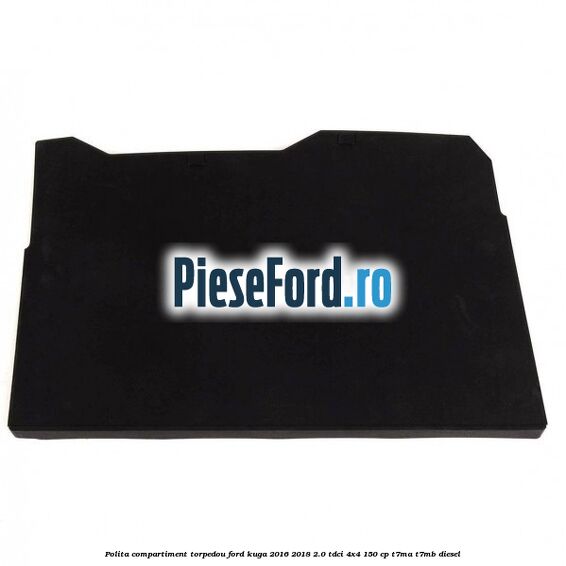 Polita compartiment torpedou Ford Kuga 2016-2018 2.0 TDCi 4x4 150 cp T7MA, T7MB diesel