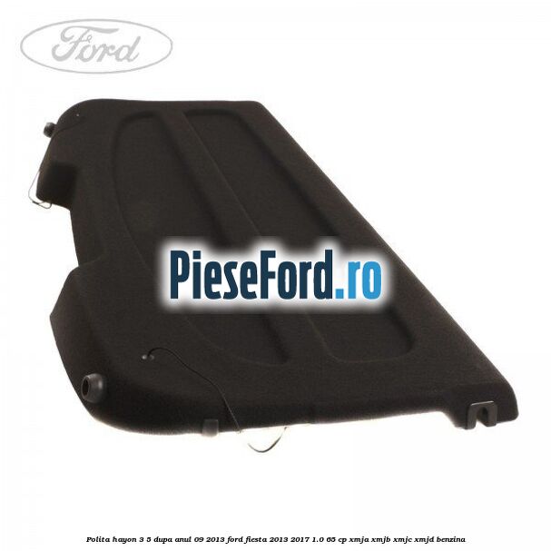 Polita hayon 3/5 dupa anul 09/2013 Ford Fiesta 2013-2017 1.0 65 cp Polita hayon 3/5 dupa anul 09/2013 Ford Fiesta 2013-2017 1.0 65 cp XMJA, XMJB, XMJC, XMJD benzina