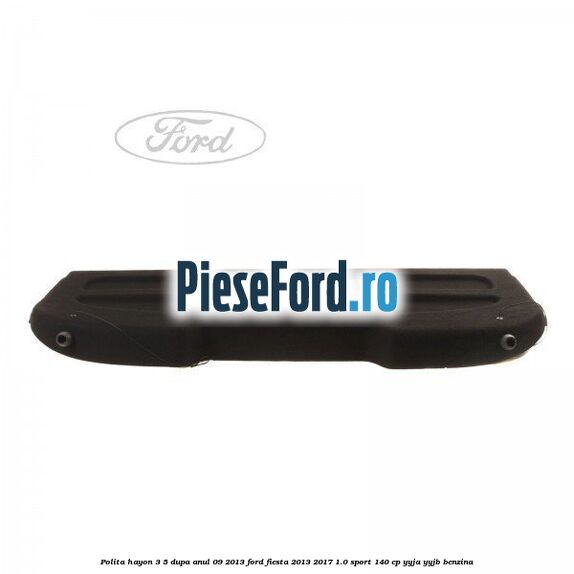 Polita hayon 3/5 dupa anul 09/2013 Ford Fiesta 2013-2017 1.0 Sport 140 cp YYJA, YYJB benzina