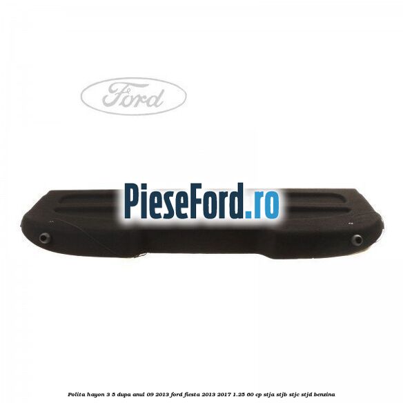 Polita hayon 3/5 dupa anul 09/2013 Ford Fiesta 2013-2017 1.25 60 cp STJA, STJB, STJC, STJD benzina