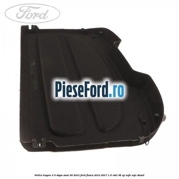 Polita hayon 3/5 dupa anul 09/2013 Ford Fiesta 2013-2017 1.5 TDCi 95 cp XVJB, XVJC diesel